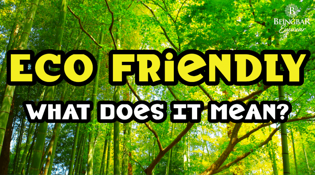 Eco Friendly, What Does It Mean? | BEINGBAR® Eyewear